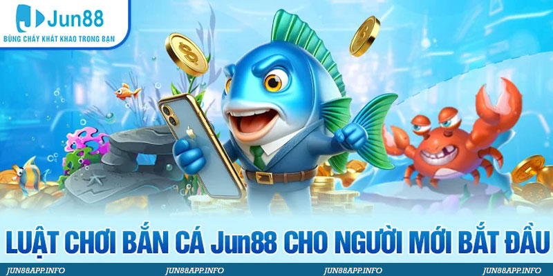 Luật chơi bắn cá Jun88 cho người mới bắt đầu